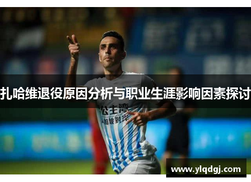 扎哈维退役原因分析与职业生涯影响因素探讨