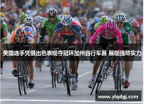 美国选手凭借出色表现夺冠环加州自行车赛 展现强劲实力