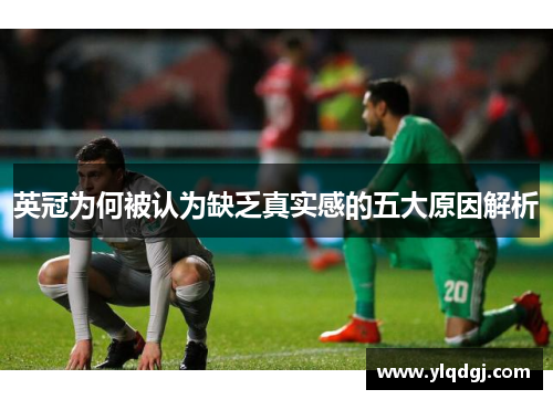 英冠为何被认为缺乏真实感的五大原因解析